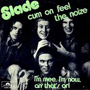 Cum On Feel The Noize / I'm Mee, I'm Now, An' That's Orl, Polydor 2058-339, 23 Feb 1973, 7″45 RPM.