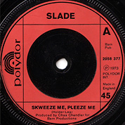 Skweeze Me, Pleeze Me / Kill 'Em At The Hot Club Tonite, Polydor 2058-377, 22 Jun 1973, 7″45 RPM.