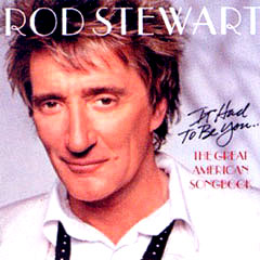 Rod Stewart It Had To Be You... The Great American Songbook.